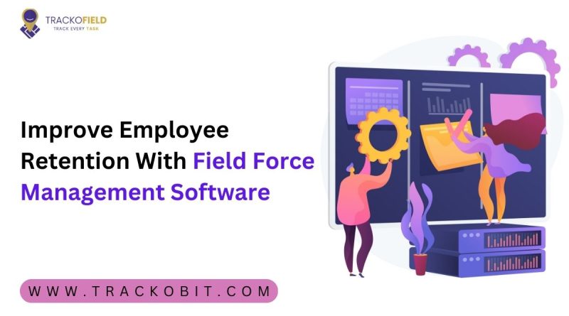 Improve Employee Retention With Field Force Management Software