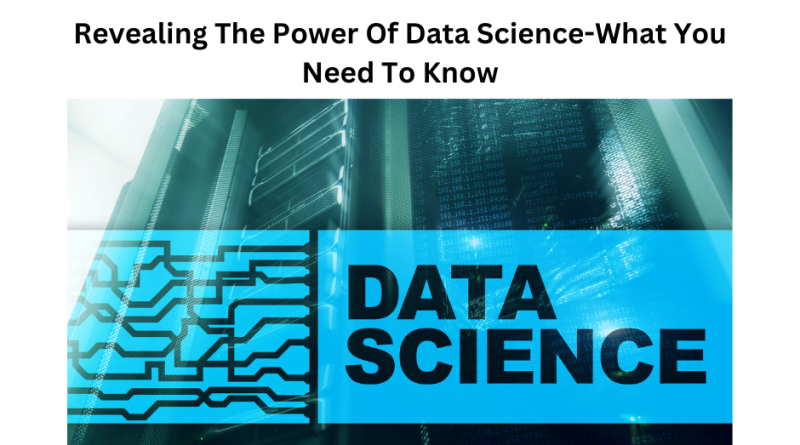 Revealing The Power Of Data Science-What You Need To Know